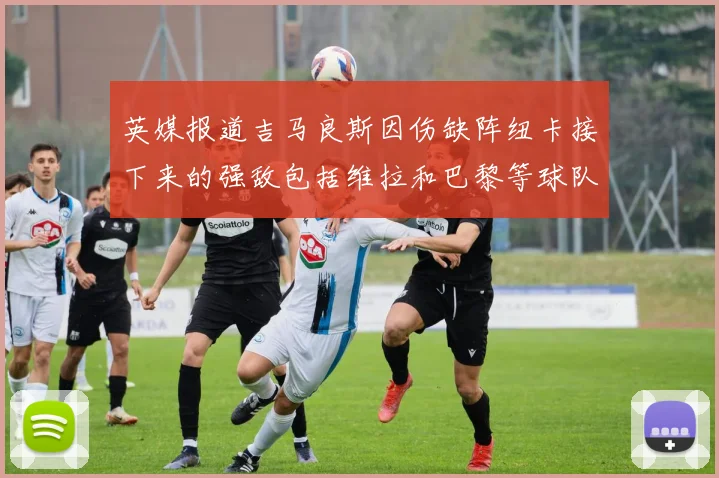 英媒报道吉马良斯因伤缺阵纽卡接下来的强敌包括维拉和巴黎等球队
